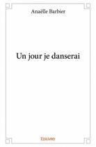 Couverture du livre « Un jour je danserai » de Anaelle Barbier aux éditions Edilivre