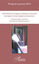 Couverture du livre « Méthode cyclique à spirale, unicité du sujet et de l'objet en science ; comment espérer retrouver tout ce qui est recherché en science » de Wendgoudi Appolinaire Beyi aux éditions Editions L'harmattan