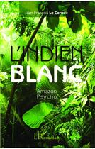 Couverture du livre « L'indien blanc, amazon psycho » de Jean-Francois Le Cornec aux éditions L'harmattan