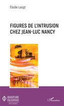 Couverture du livre « Figures de l'intrusion chez Jean-Luc Nancy » de Elodie Laugt aux éditions L'harmattan