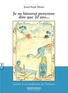 Couverture du livre « Je ne laisserai personne dire que 20 ans... : lettres à un professeur de français » de Jean-Claude Morin aux éditions Complicites