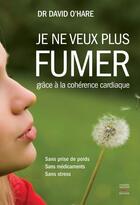 Couverture du livre « Je ne veux plus fumer, grace a la coherence cardiaque » de O'Hare David aux éditions Thierry Souccar Editions