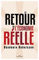 Couverture du livre « Le retour de l'économie réelle » de Baudouin Dubuisson aux éditions Editions Maia
