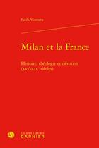 Couverture du livre « Milan et la France : histoire, théologie et dévotion (XVIe-XIXe siècles) » de Paola Vismara aux éditions Classiques Garnier