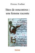 Couverture du livre « Sites de rencontres ; une femme raconte » de Florence Touffaut aux éditions Edilivre