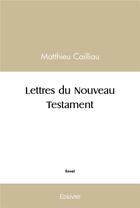 Couverture du livre « Lettres du nouveau testament » de Cailliau Matthieu aux éditions Edilivre