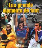 Couverture du livre « Les grands moments de foot ; nous les avons tant aimes » de Dominique Grimault aux éditions Selection Du Reader's Digest