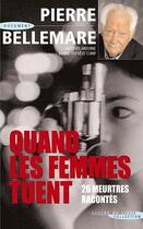 Couverture du livre « Quand les femmes tuent ; 26 meutres racontés » de Pierre Bellemare aux éditions Succes Du Livre