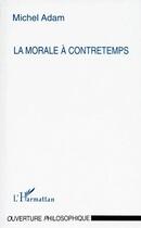 Couverture du livre « La morale à contretemps » de Michel Adam aux éditions L'harmattan
