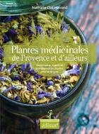 Couverture du livre « Plantes médicinales de Provence et d'ailleurs ; reconnaître, cueillir et transformer les plantes pour se soigner » de Nathalie Clot Havond aux éditions Edisud