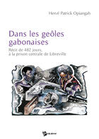 Couverture du livre « Dans les geôles gabonaises ; récit de 482 jours à la prison centrale de Libreville » de Herve Patr Opiangah aux éditions Publibook