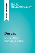 Couverture du livre « Desert by Jean-Marie Gustave Le Clézio (Book Analysis) : detailed summary, analysis and reading guide » de Bright Summaries aux éditions Brightsummaries.com