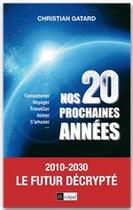 Couverture du livre « Nos vingt prochaines années ; 2010-2030 , le futur décrypté ; consommer, voyager, travailler, aimer, s'muser » de Christian Gatard aux éditions Archipel