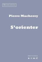 Couverture du livre « S'orienter » de Pierre Macherey aux éditions Kime