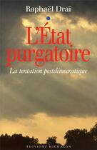 Couverture du livre « L'état purgatoire: la tentation postdémocratique » de Raphael Drai aux éditions Michalon