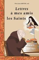 Couverture du livre « Lettres à mes amis les saints » de Jean Abiven aux éditions Carmel