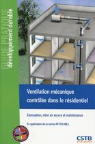 Couverture du livre « Ventilation mécanique contrôlée dans le résidentiel ; conception, mise en oeuvre et maintance » de Anne-Marie Bernard et Valerie Leprinc aux éditions Cstb