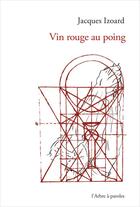 Couverture du livre « Vin rouge au poing » de Jacques Izoard aux éditions L'arbre A Paroles