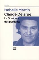 Couverture du livre « Claude Delarue ; la grandeur des perdants » de Isabelle Martin aux éditions Zoe