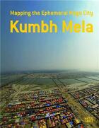 Couverture du livre « Kumbh mela mapping the ephemeral mega city » de Harvard aux éditions Hatje Cantz