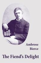 Couverture du livre « The Fiend's Delight (novella + short stories + poetry) » de Ambrose Bierce aux éditions E-artnow