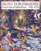 Couverture du livre « Hunt for paradise court arts of safavid iran 1501-1576 » de  aux éditions Skira