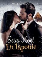 Couverture du livre « Sexy Noël en Laponie » de Avril Morgan aux éditions Bookelis