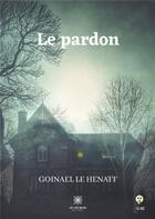 Couverture du livre « Le pardon » de Goinael Le Henaff aux éditions Le Lys Bleu