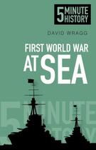 Couverture du livre « 5 Minute History: First World War at Sea » de Wragg David aux éditions History Press Digital