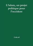 Couverture du livre « Lislam, un projet politique pour loccident » de  aux éditions Lulu