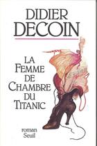 Couverture du livre « La femme de chambre du Titanic » de Didier Decoin aux éditions Seuil