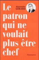 Couverture du livre « Le patron qui ne voulait plus être chef » de Alexandre Gerard aux éditions Flammarion