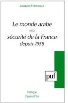 Couverture du livre « Le monde arabe et la sécurité de la France depuis 1958 » de Jacques Fremeaux aux éditions Puf