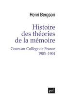 Couverture du livre « Histoire des théories de la mémoire ; cours au Collègue de France, 1903-1904 » de Henri Bergson aux éditions Puf