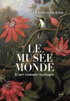 Couverture du livre « Le musée monde : l'art comme écologie » de Guillaume Loge aux éditions Puf