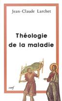 Couverture du livre « Théologie de la maladie » de Jean-Claude Larchet aux éditions Cerf