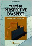 Couverture du livre « Traité de perspective d'aspect : Tracé des ombres » de Parrens Louis aux éditions Eyrolles