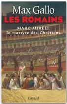 Couverture du livre « Les romains Tome 4 ; marc aurèle, le martyre des chrétiens » de Max Gallo aux éditions Fayard