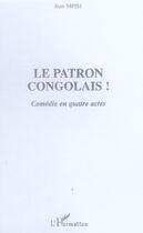 Couverture du livre « Le patron congolais! - comedie en quatre actes » de Jean Mpisi aux éditions L'harmattan