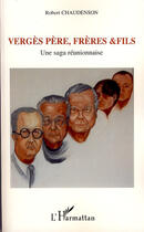 Couverture du livre « Vergès père, frères et fils ; une saga réunionaise » de Robert Chaudenson aux éditions L'harmattan
