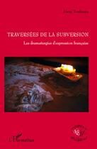 Couverture du livre « Traversées de la subversion ; les dramaturgies d'expression francaise » de Dany Toubiana aux éditions L'harmattan
