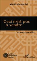 Couverture du livre « Ceci n'est pas à vendre et autres nouvelles » de Khalid Aboukhalid aux éditions Editions L'harmattan