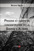 Couverture du livre « Prisons et camps de concentration de la guerre d'Algérie » de Mustapha Hadj Ali aux éditions Editions Du Net
