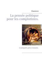 Couverture du livre « La pensée politique pour les complotistes : l'antiquité gréco-romaine » de Chaulveron aux éditions Books On Demand