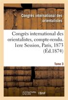 Couverture du livre « Congrès international des orientalistes, compte-rendu. 1ere Session, Paris, 1873. Tome 3 » de Congres Internationa aux éditions Hachette Bnf