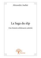 Couverture du livre « La saga du slip ; une histoire drôlement culottée » de Alexandre Audier aux éditions Editions Edilivre