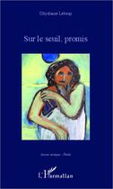 Couverture du livre « Sur le seuil, promis » de Ghyslaine Leloup aux éditions L'harmattan
