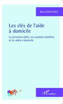 Couverture du livre « Les clés de l'aide à domicile ; la personne aidée, ses soutiens familiers et les aides à domicile » de Rene Raguenes aux éditions Editions L'harmattan