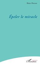 Couverture du livre « Épeler le miracle » de Blaise Oberson aux éditions L'harmattan