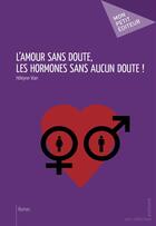Couverture du livre « L'amour sans doute, les hormones sans aucun doute ! » de Heleyne Vian aux éditions Publibook